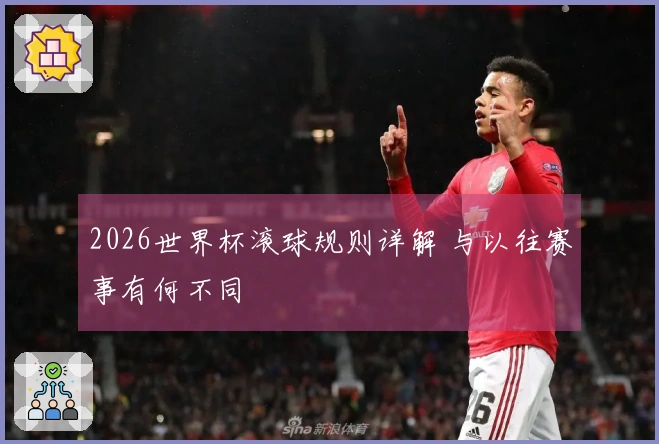 2026世界杯滚球规则详解 与以往赛事有何不同